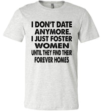 Load image into Gallery viewer, I Don't Date Anymore I Just Foster Women Funny Single Shirts