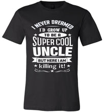 Load image into Gallery viewer, I Never Dreamed I'd Grow Up To Be A Super Cool Uncle But Here I Am Killing It Uncle T Shirt
