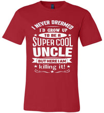 Load image into Gallery viewer, I Never Dreamed I'd Grow Up To Be A Super Cool Uncle But Here I Am Killing It Uncle T Shirt