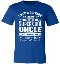 Load image into Gallery viewer, I Never Dreamed I'd Grow Up To Be A Super Cool Uncle But Here I Am Killing It Uncle T Shirt