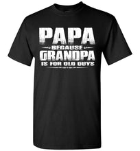 Load image into Gallery viewer, Papa t shirt, Papa Because Grandpa Is For Old Guys