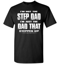 Load image into Gallery viewer, I'm Not The Step Dad I'm Just The Dad That Stepped Up Step Dad T Shirts