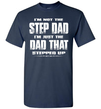 Load image into Gallery viewer, I'm Not The Step Dad I'm Just The Dad That Stepped Up Step Dad T Shirts