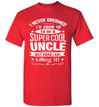 Load image into Gallery viewer, I Never Dreamed I'd Grow Up To Be A Super Cool Uncle But Here I Am Killing It Uncle T Shirt
