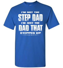 Load image into Gallery viewer, I'm Not The Step Dad I'm Just The Dad That Stepped Up Step Dad T Shirts