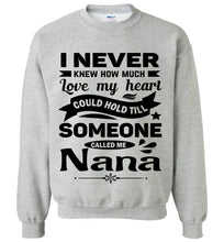 Load image into Gallery viewer, I Never Knew How Much My Heart Could Hold Till Someone Called Me Nana Sweatshirt