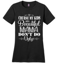 Load image into Gallery viewer, Mama Don't Do Ugly! Funny Mom Shirt